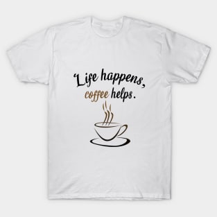 Life happens, coffee helps T-Shirt